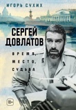 Сухих И. Сергей Довлатов. Время, место, судьба