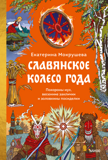 Мокрушева Е. Славянское колесо года. Похороны мух, весенние заклички и золовкины посиделки